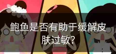 鲍鱼是否有助于缓解皮肤过敏？